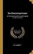 Der Kreuzwegstürmer: Ein Voksschauspiel in Einem Vorspiele Und Drei Aufzügen