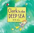 E-Book (epub) Clark in the Deep Sea von R. W. Alley