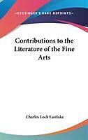 Fester Einband Contributions to the Literature of the Fine Arts von Charles Lock Eastlake