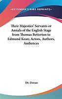 Fester Einband Their Majesties' Servants or Annals of the English Stage from Thomas Betterton to Edmund Kean; Actors, Authors, Audiences von Doran