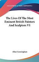 Fester Einband The Lives Of The Most Eminent British Painters And Sculptors V1 von Allan Cunningham