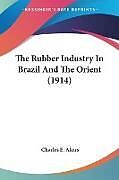 Kartonierter Einband The Rubber Industry In Brazil And The Orient (1914) von Charles E. Akers