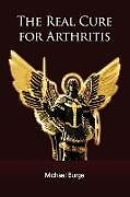 Couverture cartonnée The Real Cure for Arthritis de Michael Burge