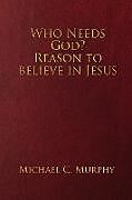 Couverture cartonnée Who Needs God? Reason to believe in Jesus de Michael C. Murphy