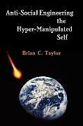 Kartonierter Einband Anti-Social Engineering the Hyper-Manipulated Self von Brian Taylor