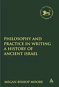 E-Book (pdf) Philosophy and Practice in Writing a History of Ancient Israel von Megan Bishop Moore