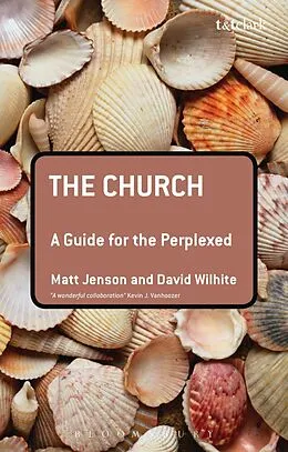 E-Book (pdf) The Church: A Guide for the Perplexed von Matt Jenson, David E. Wilhite