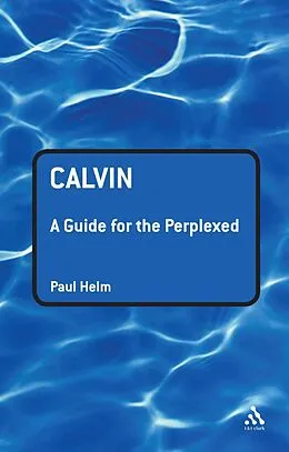E-Book (pdf) Calvin: A Guide for the Perplexed von Paul Helm