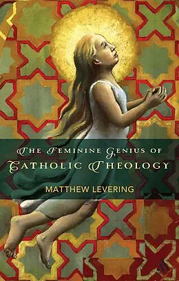E-Book (epub) The Feminine Genius of Catholic Theology von Matthew Levering