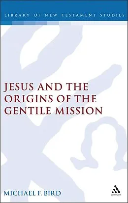 PDF Jesus and the Origins of the Gentile Mission von Michael F. Bird