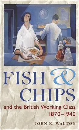 E-Book (pdf) Fish and Chips, and the British Working Class, 1870-1940 von John K. Walton