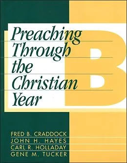 E-Book (pdf) Preaching Through the Christian Year: Year B von Fred B. Craddock, John H. Hayes, Carl R. Holladay