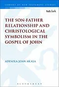 PDF The Son-Father Relationship and Christological Symbolism in the Gospel of John von Adesola Joan Akala