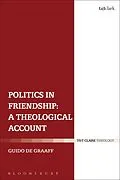 E-Book (pdf) Politics in Friendship: A Theological Account von Guido De Graaff