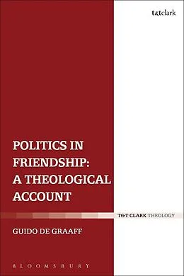 E-Book (pdf) Politics in Friendship: A Theological Account von Guido De Graaff