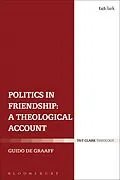 E-Book (epub) Politics in Friendship: A Theological Account von Guido De Graaff