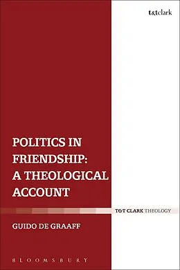 E-Book (epub) Politics in Friendship: A Theological Account von Guido De Graaff