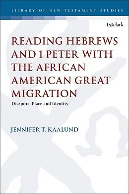 E-Book (pdf) Reading Hebrews and 1 Peter with the African American Great Migration von Jennifer T. Kaalund