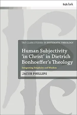 E-Book (epub) Human Subjectivity 'in Christ' in Dietrich Bonhoeffer's Theology von Jacob Phillips