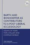 E-Book (epub) Barth and Bonhoeffer as Contributors to a Post-Liberal Ecclesiology von Tom Greggs
