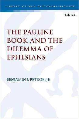 E-Book (pdf) The Pauline Book and the Dilemma of Ephesians von Benjamin J. Petroelje