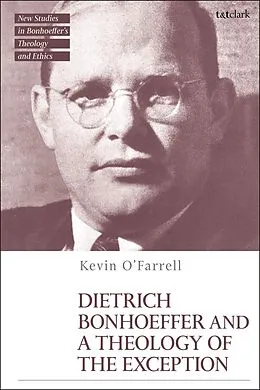 E-Book (pdf) Dietrich Bonhoeffer and a Theology of the Exception von Kevin O'Farrell