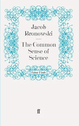 E-Book (epub) The Common Sense of Science von Jacob Bronowski