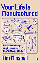 Kartonierter Einband Your Life is Manufactured : How We Make Things, Why It Matters and How We Can Do It Better von Tim Minshall
