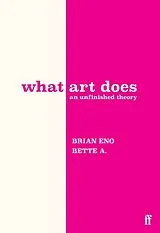 Fester Einband What Art Does von Brian Eno, Bette Adriaanse