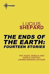E-Book (epub) Ends of the Earth: Fourteen Stories von Lucius Shepard