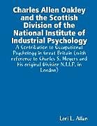 Kartonierter Einband Charles Allen Oakley and the Scottish Division of the National Institute of Industrial Psychology - A Contribution to Occupational Psychology in Great Britain von Lori L. Allan