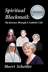 eBook (epub) Spiritual Blackmail: My Journey Through A Catholic Cult de Sherri Schettler