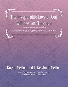 E-Book (epub) The Inseparable Love of God Will See You Through: "I Fought a Good Fight; I Finished My Race" von Kay G. Melton, LaKeisha D. Melton, Carl Melton Sr.