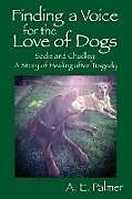 Kartonierter Einband Finding a Voice for the Love of Dogs von A E Palmer