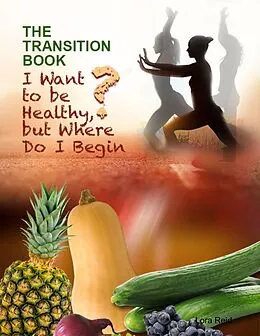 E-Book (epub) The Transition Book: I Want to Be Healthy But Where Do I Begin? von Lora Reid