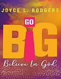 E-Book (epub) Go Big: Believe In God von Joyce L. Rodgers