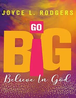 E-Book (epub) Go Big: Believe In God von Joyce L. Rodgers