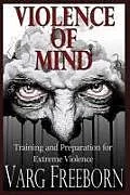 Kartonierter Einband Violence of Mind: Training and Preparation for Extreme Violence von Varg Freeborn