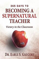 eBook (epub) 365 Days To Becoming A Supernatural Teacher de Earle Gregory