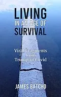 E-Book (epub) Living in an Age of Survival: Viral Fragments from Trump to Covid von James Batcho