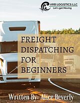 eBook (epub) Freight Dispatching For Beginners de Alice Beverly