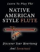 Couverture cartonnée Learn To Play The Native American Style Flute: Discover Your Heartsong de Ami Sarasvati