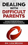 E-Book (epub) Dealing with Difficult Parents: Using a Circle of Influence Instead of a Circle of Authority von Lisa Moore