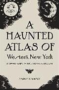Kartonierter Einband A Haunted Atlas of Western New York: A Spooky Guide to the Strange and Unusual von Amanda R. Woomer