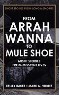 E-Book (epub) FROM ARRAH WANNA TO MULE SHOE von Kelley Baker, Mark A. Nobles