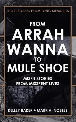 E-Book (epub) FROM ARRAH WANNA TO MULE SHOE von Kelley Baker, Mark A. Nobles