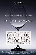 Couverture cartonnée When Great Wine Is Not Enough: A Wine Sales And Marketing Guide For Wineries, Négociants & Wine Brand Owners de Eric Guerra