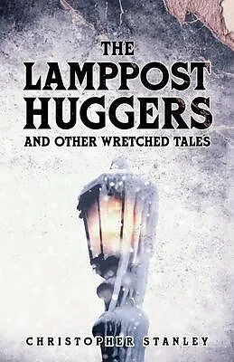 E-Book (epub) The Lamppost Huggers and Other Wretched Tales von Christopher Stanley