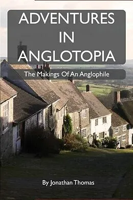 E-Book (epub) Adventures in Anglotopia von Jonathan W Thomas