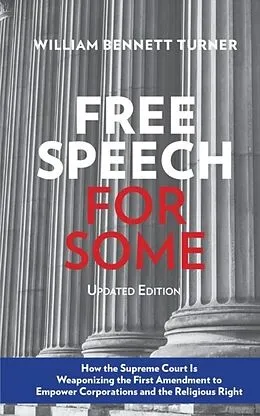 E-Book (epub) Free Speech for Some: How the Supreme Court Is Weaponizing the First Amendment to Empower Corporations and the Religious Right von William Bennett Turner